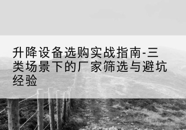 东光移动式升降机厂家推荐-升降设备选购实战指南-三类场景下的厂家筛选与避坑经验